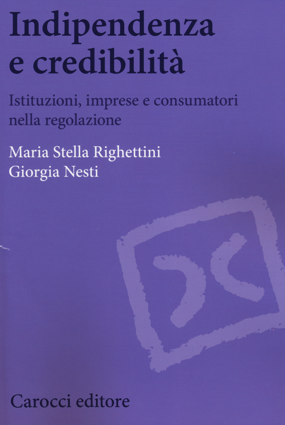 Indipendenza e credibilità. Istituzioni, imprese e consumatori nella regolazione