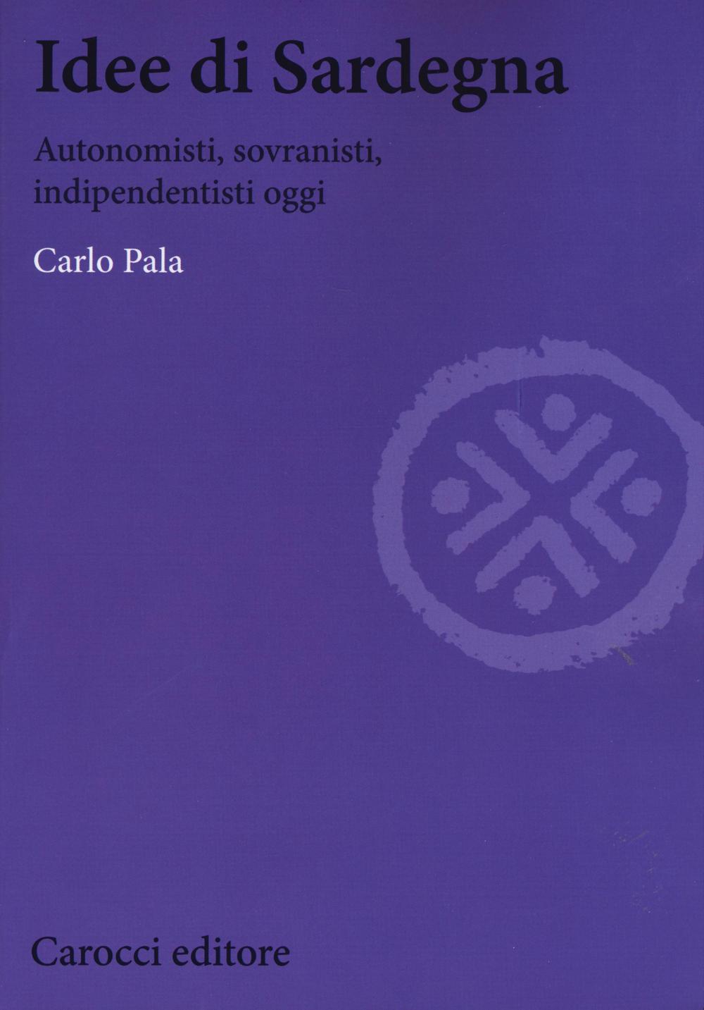 Idee di Sardegna. Autonomisti, sovranisti, indipendentisti oggi