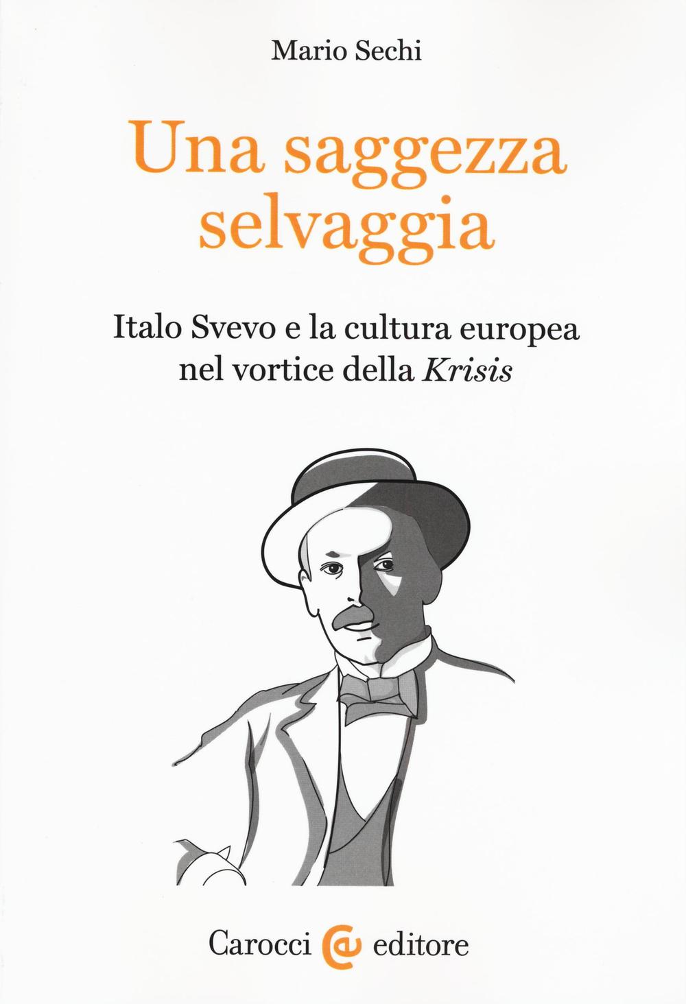 Una saggezza selvaggia. Italo Svevo e la cultura europea nel vortice della «Krisis»