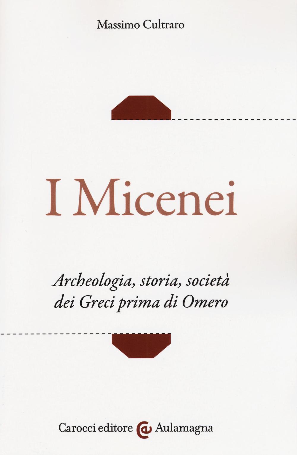 I micenei. Archeologia, storia, società dei Greci prima di Omero