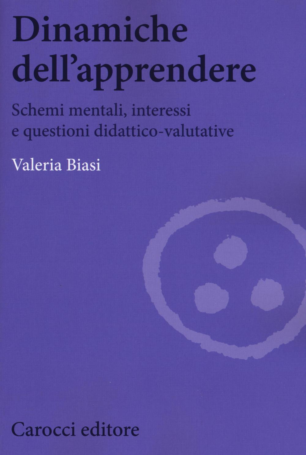 Dinamiche dell'apprendere. Schemi mentali, interessi e questioni didattico-valutative