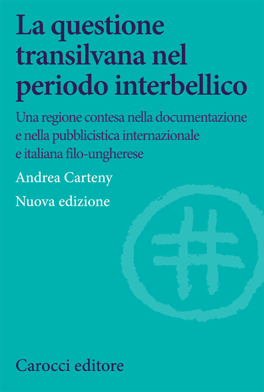 La questione transilvana nel periodo interbellico. Una regione contesa nella documentazione e pubblicistica italiana, internazionale e italiana filo-ungherese