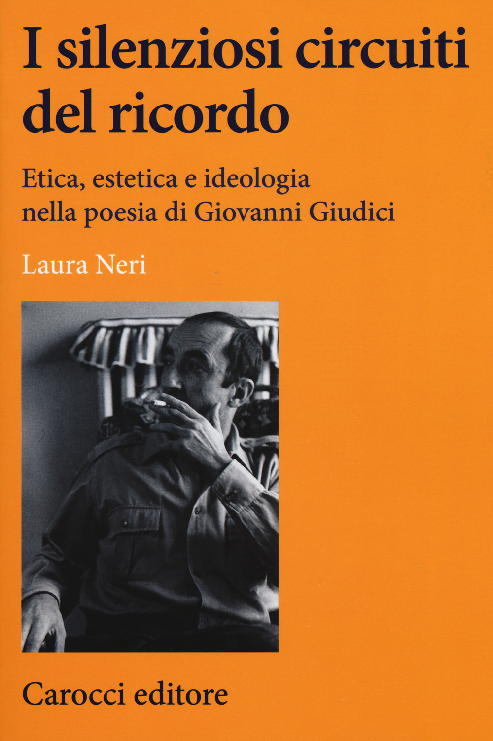 I silenziosi circuiti del ricordo. Etica, estetica e ideologia nella poesia di Giovanni Giudici