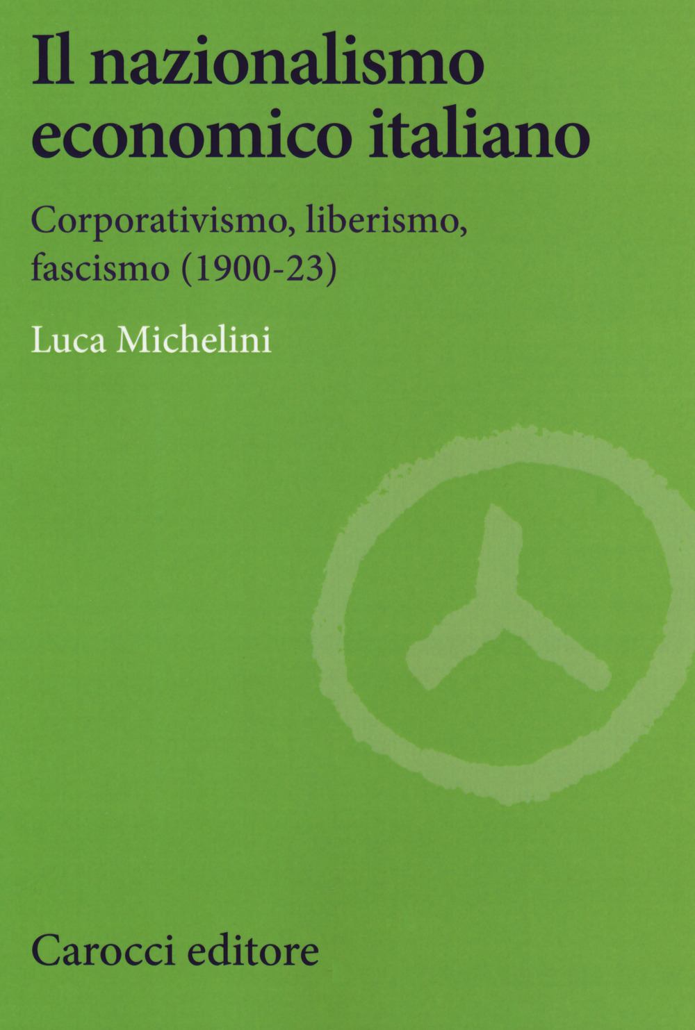 Il nazionalismo economico italiano. Corporativismo, liberismo, fascismo