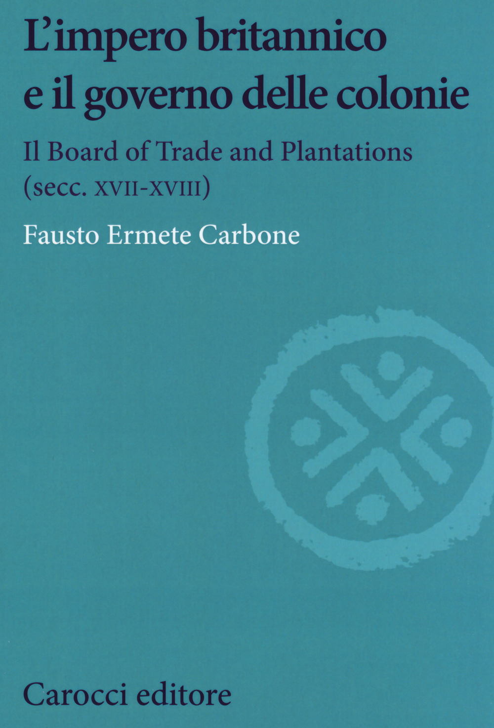 L'impero britannico e il governo delle colonie. Il Board of Trade and Plantations (secc. XVII-XVIII)