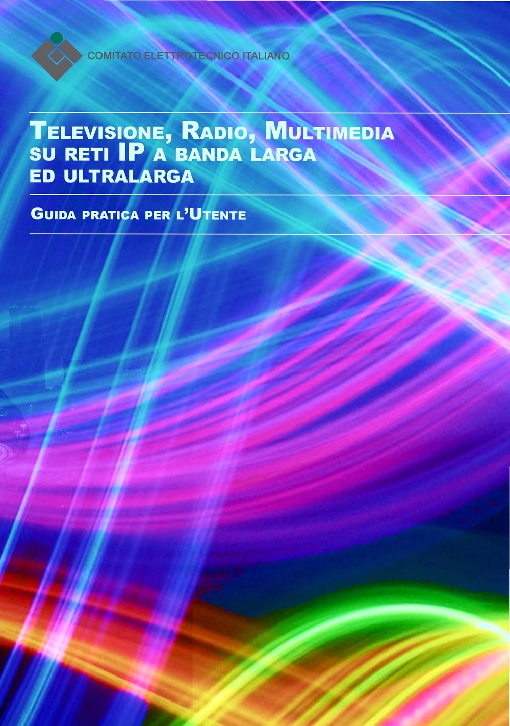 Televisione, radio, multimedia su reti ip a banda larga ed ultralarga. Guida pratica per l'utente