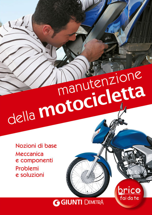 Manutenzione della motocicletta. Nozioni di base, meccanica e componenti, problemi e soluzioni