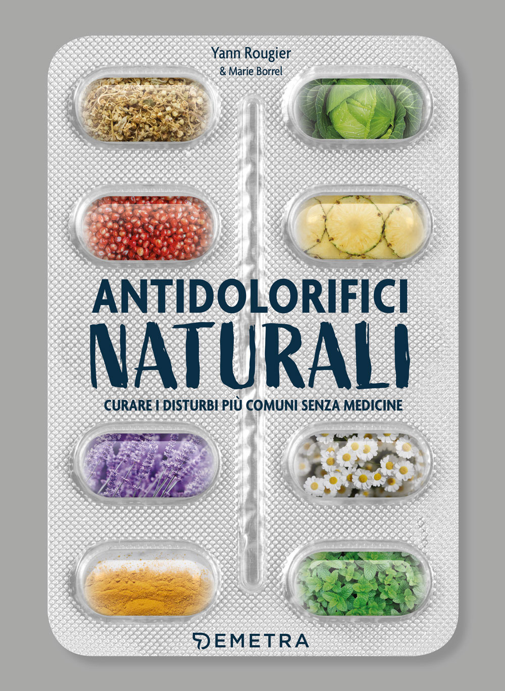 Antidolorifici naturali. Curare i disturbi più comuni senza medicine