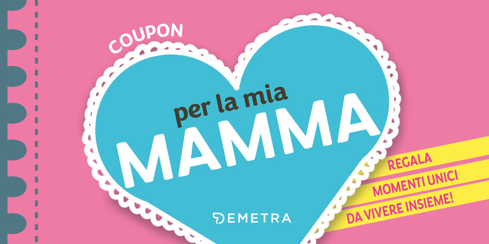 Coupon per la mia mamma. Regala momenti unici da vivere insieme!