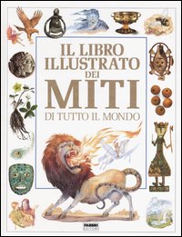 Il libro illustrato dei miti di tutto il mondo