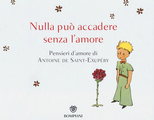 Nulla può accadere senza l'amore... Pensieri d'amore di Antoine de Saint-Exupéry. Ediz. illustrata