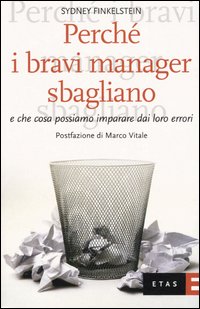 Perché i bravi manager sbagliano e che cosa possiamo imparare dai loro errori