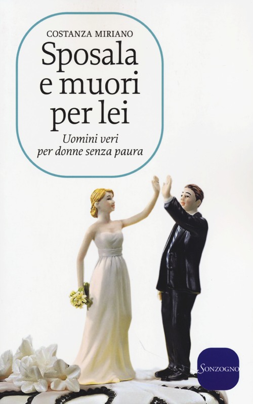 Sposala e muori per lei. Uomini veri per donne senza paura