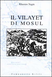 Il Vilayet di Mosul. Problemi internazionali, istituzioni locali e movimenti nazionalisti tra provincia ottomana e creazione dello Stato dell'Iraq