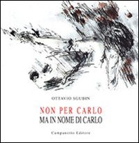 Non per Carlo ma in nome di Carlo. Ediz. illustrata