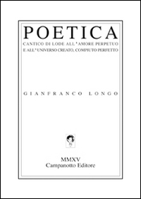 Poetica. Cantico di lode all'amore perpetuo e all'universo creato, compiuto perfetto