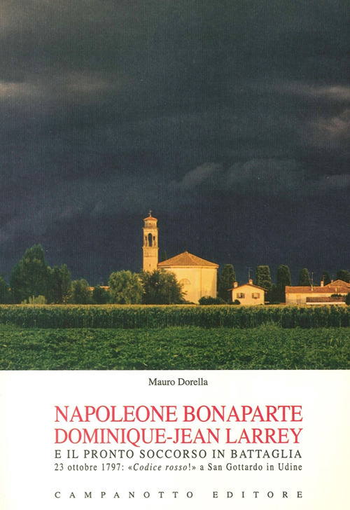 Napoleone Bonaparte-Dominique-Jean Larrey e il pronto soccorso in battaglia. 23 ottobre 1797: «Codice rosso!» a San Gottardo in Udine