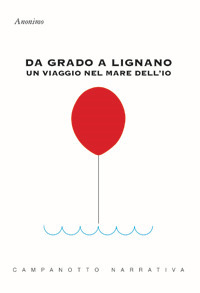 Da Grado a Lignano. Un viaggio nel mare dell'io