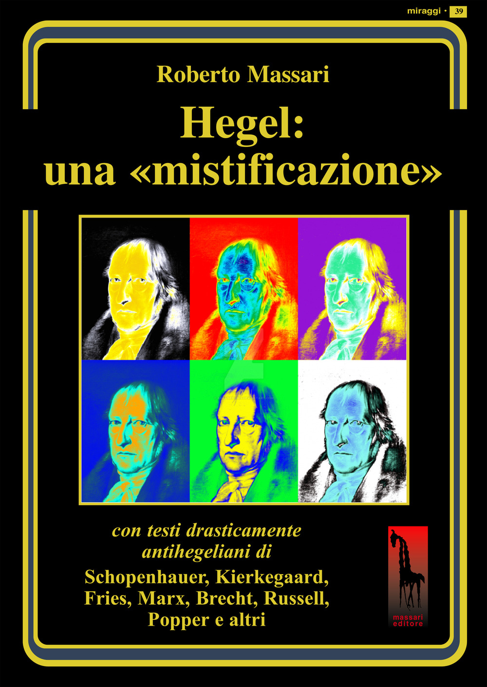 Hegel: una mistificazione. Con testi in appendice di Schopenhauer, Marx, Popper, Brecht, Shirer, Geymonat...