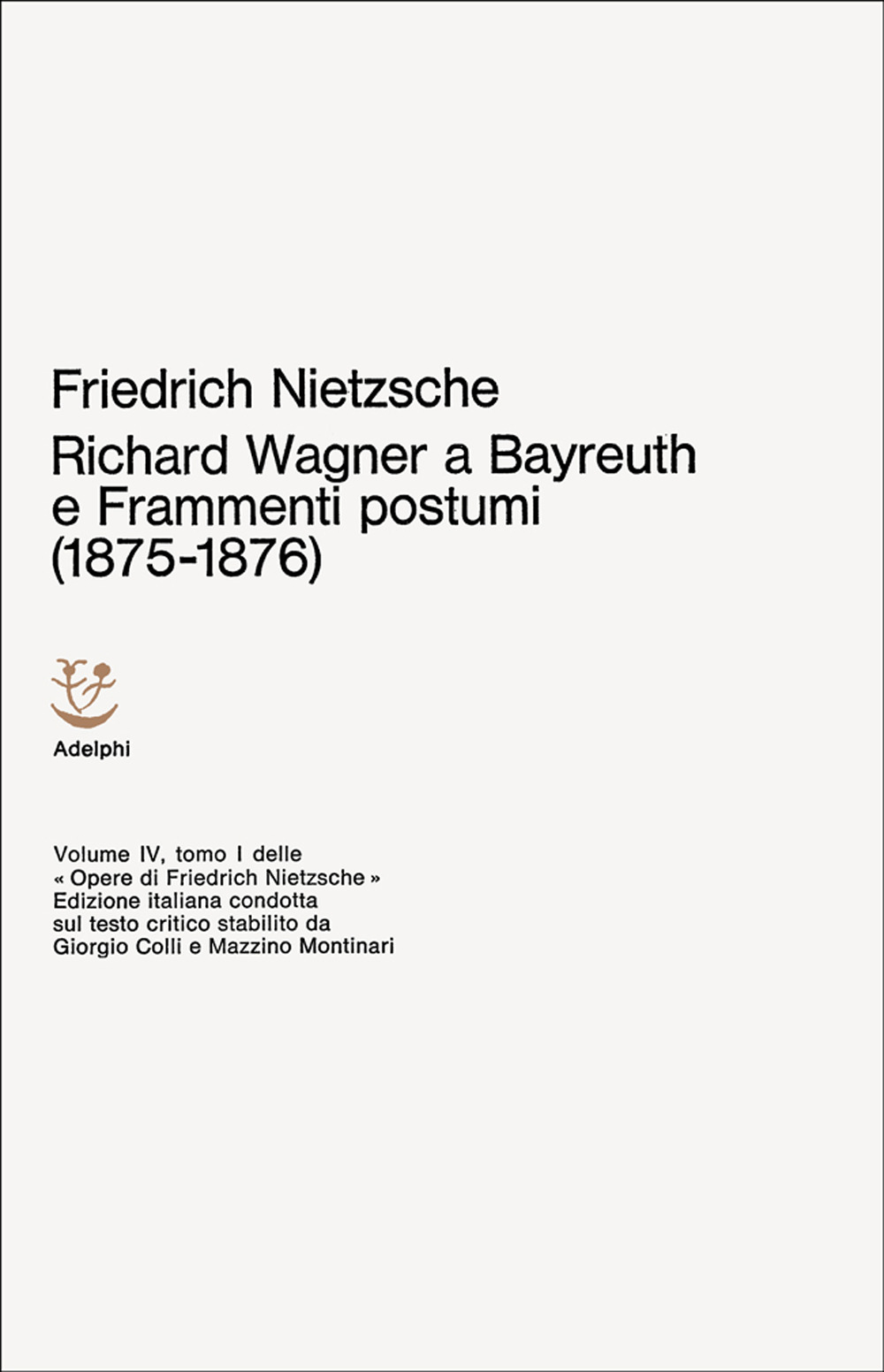 Opere complete. Vol. 4: Richard Wagner a Bayreuth-Considerazioni inattuali (IV)-Frammenti postumi (1875-1876)