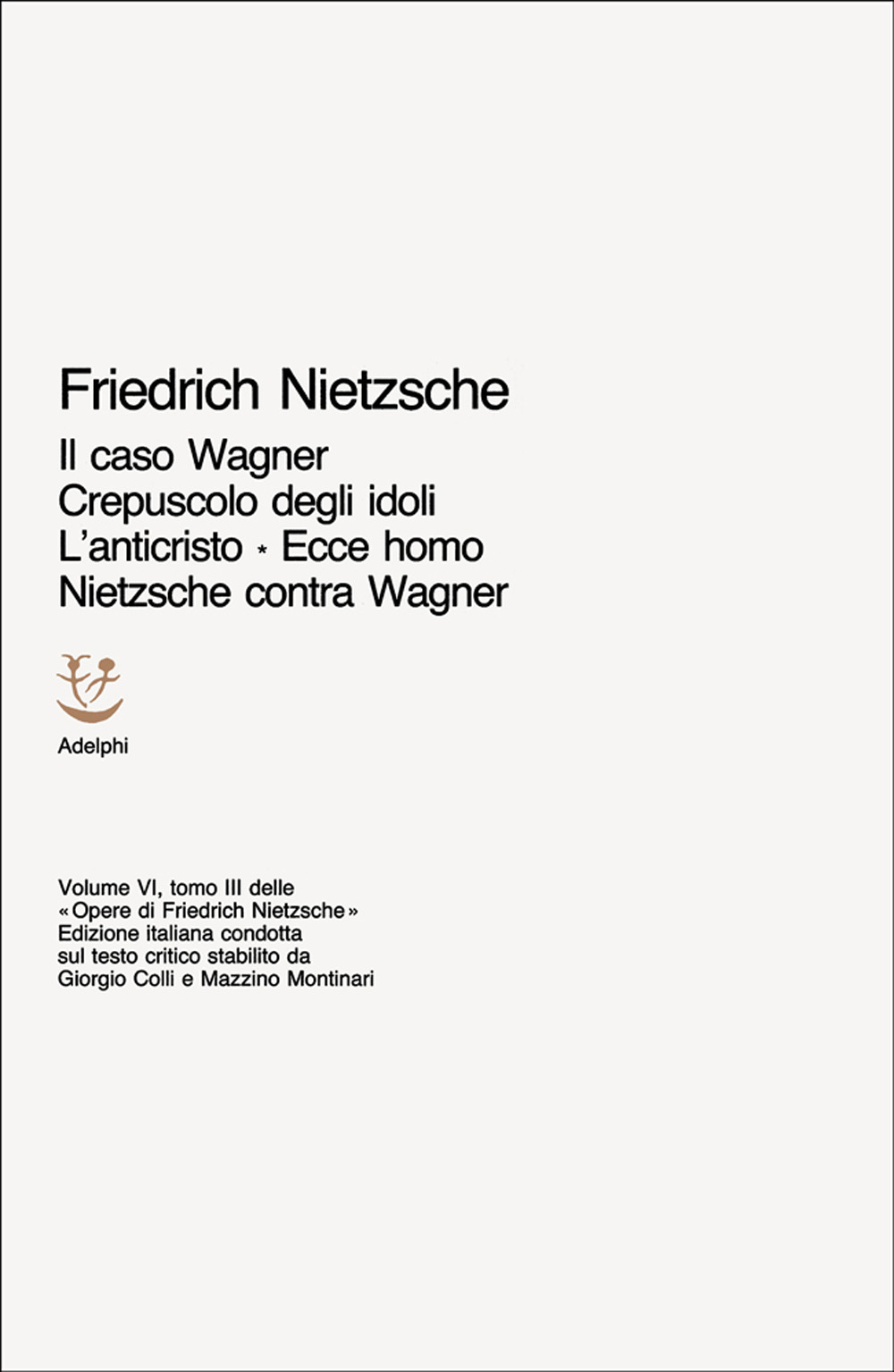 Opere complete. Vol. 6/3: Il caso Wagner-Crepuscolo degli idoli-L'Anticristo-Ecce homo-Nietzsche contra Wagner