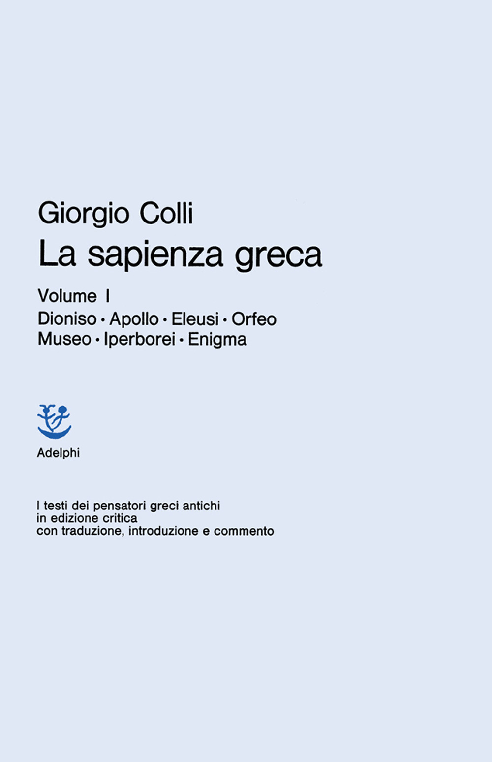 La sapienza greca. Vol. 1: Dioniso, Apollo, Eleusi, Orfeo, Museo, Iperborei, Enigma