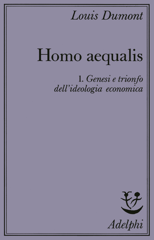 Homo aequalis. Vol. 1: Genesi e trionfo dell'Ideologia economica