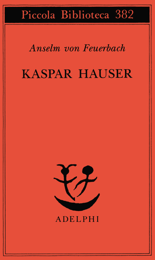 Kaspar Hauser. Un delitto esemplare contro l'anima