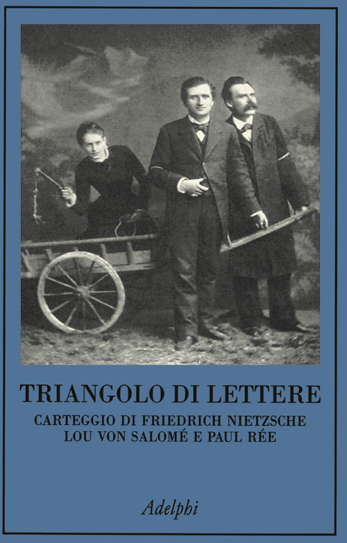 Triangolo di lettere. Carteggio di Friedrich Nietzsche, Lou von Salomé e Paul Rée