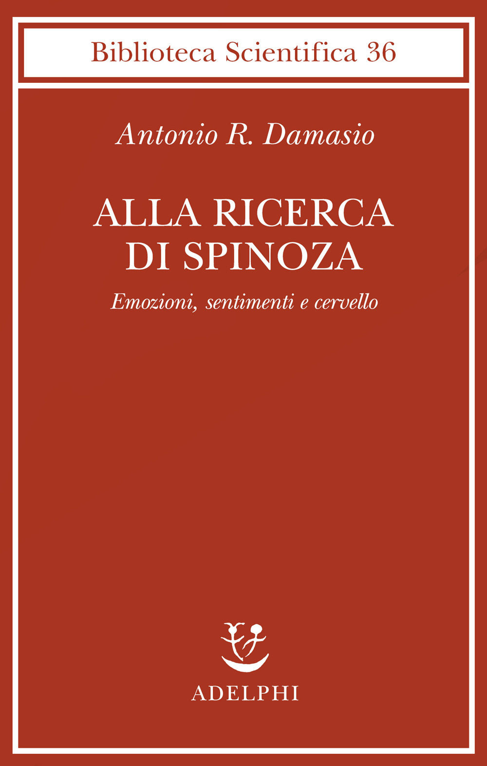 Alla ricerca di Spinoza. Emozioni, sentimenti e cervello