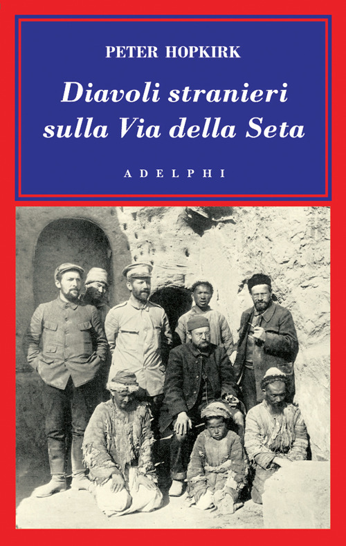 Diavoli stranieri sulla Via della seta. La ricerca dei tesori perduti dell'Asia centrale