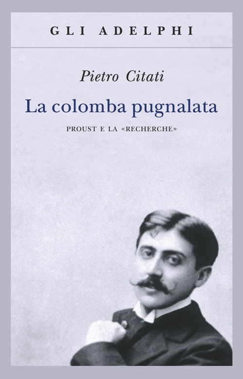 La colomba pugnalata. Proust e la «Recherche»