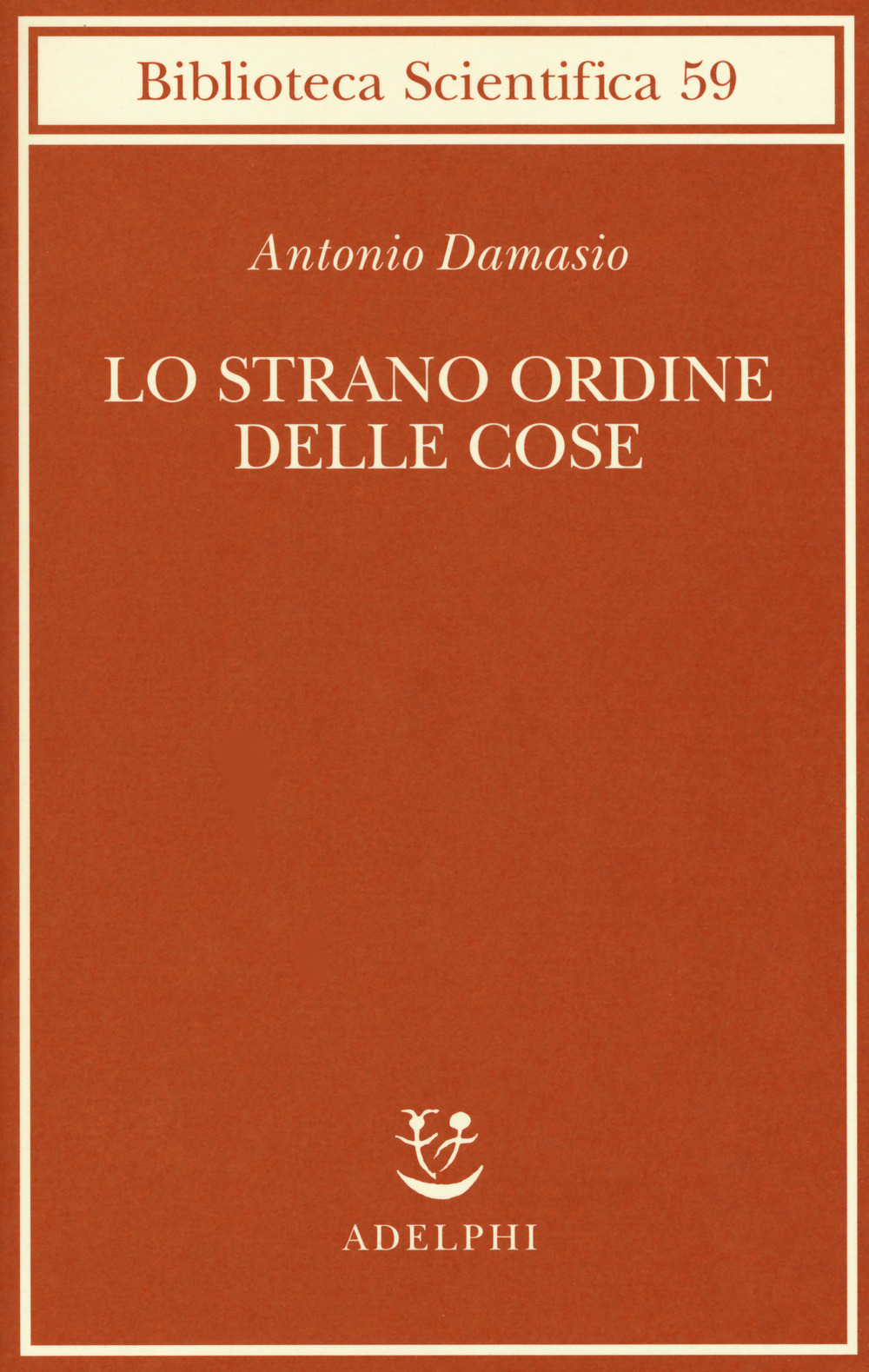 Lo strano ordine delle cose. La vita, i sentimenti e la creazione della cultura