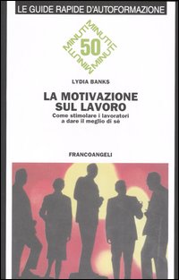 La motivazione sul lavoro. Come stimolare i lavoratori a dare il meglio di sé