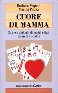 Cuore di mamma. Storie e dialoghi di madri e figli (maschi e adulti)