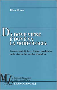 Da dove viene e dove va la morfologia. Forme sintetiche e forme analitiche nella storia del verbo irlandese