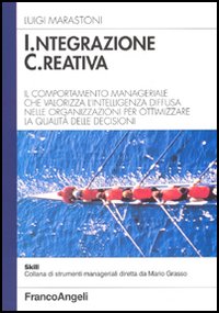 Integrazione creativa. Il comportamento manageriale che valorizza l'intelligenza diffusa nelle organizzazioni per ottimizzare la qualità delle decisioni