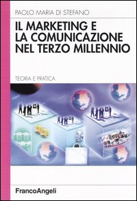 Il marketing e la comunicazione nel terzo millennio. Teoria e pratica