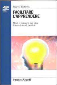 Facilitare l'apprendere. Modi e percorsi per una formazione di qualità