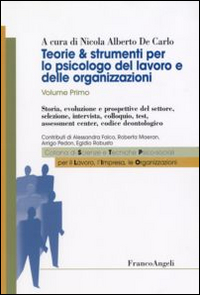 Teorie & strumenti per lo psicologo del lavoro e delle organizzazioni. Vol. 1: Storia, evoluzione e prospettive del settore, selezione, intervista, colloquio, test, assessment center, codice deontologico