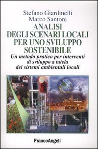 Analisi degli scenari locali per uno sviluppo sostenibile. Un metodo pratico per interventi di sviluppo a tutela dei sistemi ambientali locali