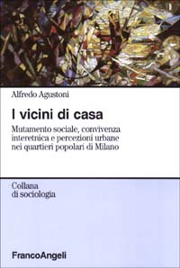 I vicini di casa. Mutamento sociale, convivenza interetnica e percezioni urbane nei quartieri popolari di Milano