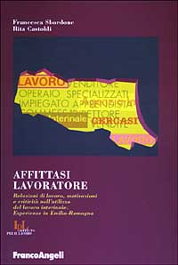 Affittasi lavoratore. Relazioni di lavoro, motivazioni e criticità nell'utilizzo del lavoro interinale. Esperienze in Emilia Romagna