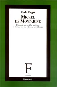 Michel de Montaigne. L'appartenenza della scrittura: il dialogo tra vita ed opera negli Essais