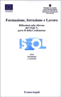 Formazione, istruzione e lavoro. Riflessioni sulla riforma del titolo V, parte II della Costituzione. Atti del Seminario Isfol (Roma, 5 giugno 2002)