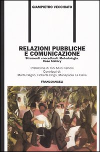 Relazioni pubbliche e comunicazione. Strumenti concettuali. Metodologia. Case history