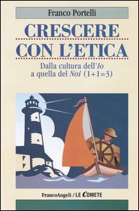 Crescere con l'etica. Dalla cultura dell'Io a quella del Noi (1+1=3)