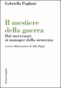 Il mestiere della guerra. Dai mercenari ai manager della sicurezza