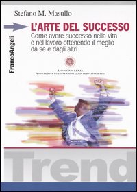 L'arte del successo. Come ottenere successo nella vita e nel lavoro ottenendo il meglio da sé e dagli altri