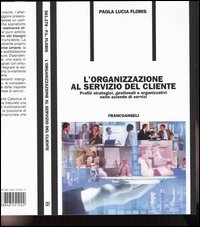 L'organizzazione al servizio del cliente. Profili strategici, gestionali e organizzativi nelle aziende di servizi